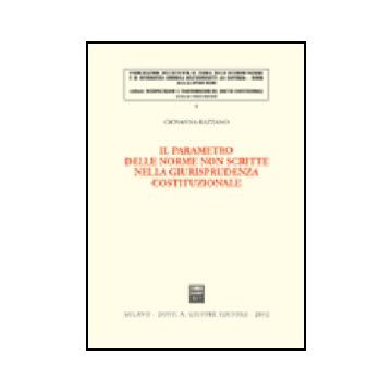 Il Parametro Delle Norme Non Scritte Nella Giurisprudenza Costituzionale  - Razzano Giovanna - Giuffre' - 9788814099106