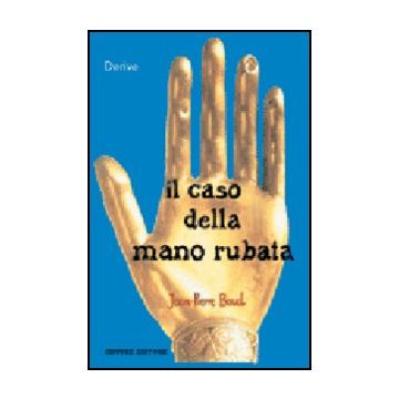 Il Caso Della Mano Rubata. Una Storia Giuridica Del Corpo  - Baud Jean-pierre; Mazzoni C. M.  - Giuffre' - 9788814099182