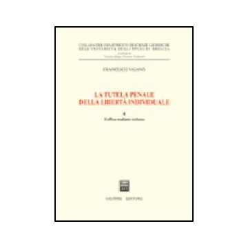 La Tutela Penale Della Liberta' Individuale  L'offesa Mediante Violenza - Vigano' Francesco - Giuffre' - 9788814099236