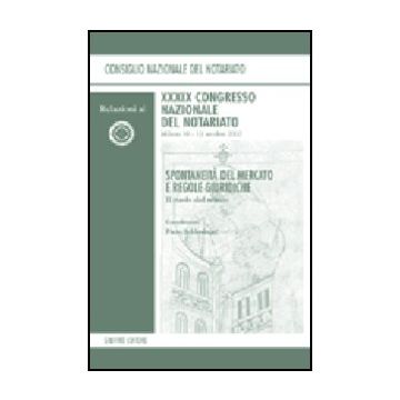 Spontaneita' Del Mercato E Regole Giuridiche. Il Ruolo Del Notaio. Relazioni Al  39° Congresso Nazionale Del Notariato (milano, 10-13 Ottobre 2002) -  - Giuffre' - 9788814099243