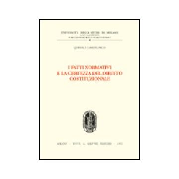 I Fatti Normativi E La Certezza Del Diritto Costituzionale  - Camerlengo Quirino - Giuffre' - 9788814099380