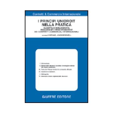 Principi Unidroit Nella Pratica. Casistica E Bibliografia Riguardanti I Principi Unidroit Dei Contratti Commerciali Internazionali - Bonell M. J.  - Giuffre' - 9788814099762