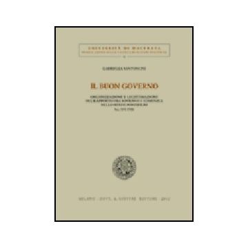 Il Buon Governo. Organizzazione E Legittimazione Del Rapporto Fra Sovrano E Comunita' Nello Stato Pontificio Secc. Xvi-xviii  - Santoncini Gabriella - Giuffre' - 9788814099809