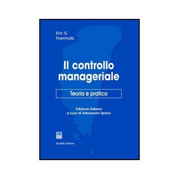 Il Controllo Manageriale. Teoria E Pratica  - Flamholtz Eric G.; Spano A.  - Giuffre' - 9788814100062