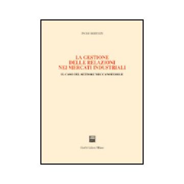 Gestione Delle Relazioni Nei Mercati Industriali. Il Caso Del Settore  Meccanotessile - Bertuzzi Paolo - Giuffre' - 9788814100895