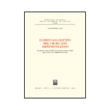 I Limiti Soggettivi Del Giudicato Amministrativo. Stabilita' Del Giudicato E  Difesa Del Terzo Nel Processo Amministrativo  - Lolli Alessandro - Giuffre' - 9788814101090