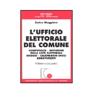 Ufficio Elettorale Del Comune. Competenze, Revisione Delle Liste Elettorali,  Ricorsi, Calendario Degli Adempimenti - Maggiora Enrico - Giuffre' - 9788814101298