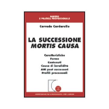 La Successione Mortis Causa. Caratteristiche, Forme, Contenuti, Cause Di Invalidita Atti Post Successori, Profili Processuali  - Cardarello Corrado - Giuffre' - 9788814101892