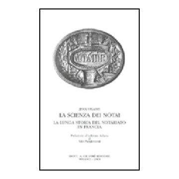 La Scienza Dei Notai. La Lunga Storia Del Notariato In Francia  - Hilaire Jean - Giuffre' - 9788814101915