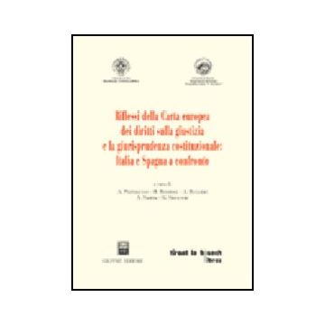 Riflessi Della Carta Europea Dei Diritti Sulla Giustizia E La Giurisprudenza  Costituzionale: Italia E Spagna A Confronto -  - Giuffre' - 9788814101922