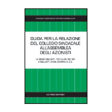 Guida Per La Relazione Del Collegio Sindacale All'assemblea Degli Azionisti. Ai  Sensi Dell'art. 153 D.lgs. 58/98 E Dell'art. 2429, Comma 3, C. C. -  - Giuffre' - 9788814102080
