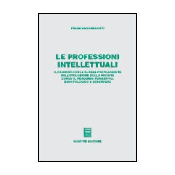 Professioni Intellettuali. Il Cammino Che Le Ha Rese Protagoniste  Dell'evoluzione Della Societa' Lungo Il Percorso Formativo, Deontologico E Di Servizio - Rabotti Francesco - Giuffre' - 9788814102172