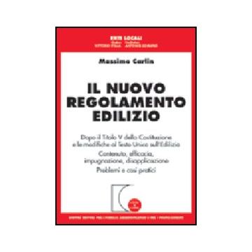 Nuovo Regolamento Edilizio. Dopo Il Titolo V Della Costituzione E Le Modifiche  Al T.u. Sull'edilizia. Contenuto, Efficacia, Impugnazione, Disapplicazione - Carlin Massimo - Giuffre' - 9788814102226