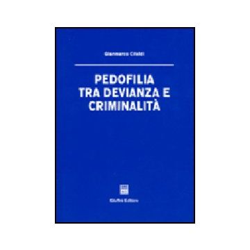 Pedofilia Tra Devianza E Criminalita' - Cifaldi Gianmarco - Giuffre' - 9788814102592