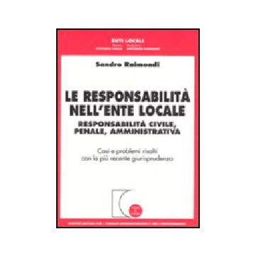 Responsabilita' Nell'ente Locale. Responsabilita' Civile, Penale, Amministrativa Amministrativa. Casi E Problemi Risolti Con La Piu' Recente Giurisprudenza - Raimondi Sandro - Giuffre' - 9788814102646