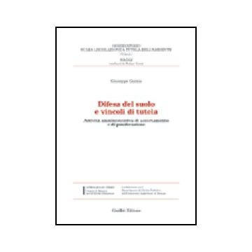 Difesa Del Suolo E Vincoli Di Tutela. Attivita' Amministrativa Di Accertamento E Di Ponderazione - Garzia Giuseppe - Giuffre' - 9788814102868