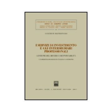 I Servizi Di Investimento E Gli Intermediari Professionali. Gestione Del Rischio E Responsabilita. L'esperienza Francese Ed Italiana A Confronto  - Mastropaolo Eugenio M. - Giuffre' - 9788814102974