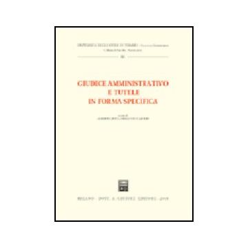 Giudice Amministrativo E Tutele In Forma Specifica. Atti Della Tavola Rotonda  (teramo, 3 Maggio 2002) - Zito A. ; De Carolis D.  - Giuffre' - 9788814103155