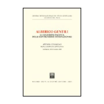 Alberico Gentili: La Soluzione Pacifica Delle Controversie Internazionali. Atti  Della 9ª Giornata Gentiliana (san Ginesio, 29-30 Settembre 2000) -  - Giuffre' - 9788814103339