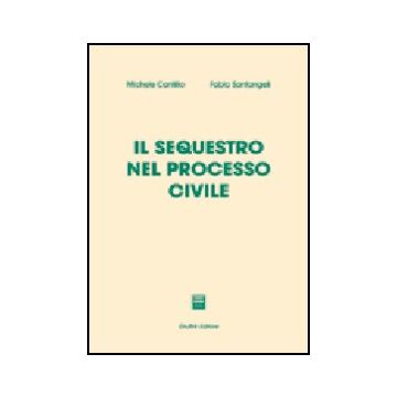 Il Sequestro Nel Processo Civile  - Cantillo Michele; Santangeli Fabio - Giuffre' - 9788814103414