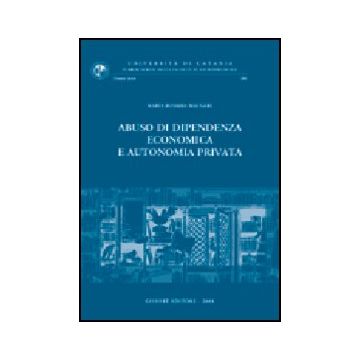 Abuso Di Dipendenza Economica E Autonomia Privata - Maugeri M. Rosaria - Giuffre' - 9788814103728