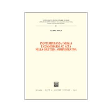 Inottemperanza Inerzia E Commissario Ad Acta Nella Giustizia Amministrativa - Aprea Guido - Giuffre' - 9788814104367