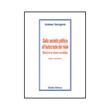 Dalla Societa' Politica All'autocrazia Del Male. Storia Di Un Tesoro Occultato - Tamagnini Giuliano - Giuffre' - 9788814104732