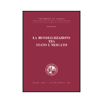 La Mondializzazione Tra Stato E Mercato  - Rossitto Elio - Giuffre' - 9788814104978