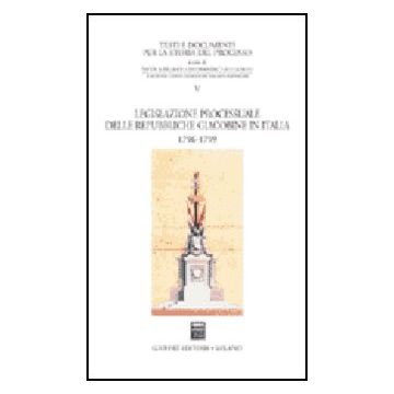 Legislazione Processuale Delle Repubbliche Giacobine In Italia. 1796-1799 -  - Giuffre' - 9788814105272