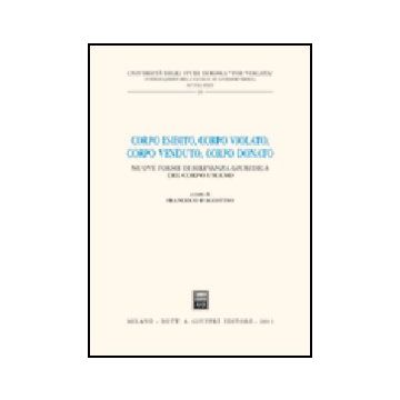 Corpo Esibito, Corpo Violato, Corpo Venduto, Corpo Donato. Nuove Forme Di  Rilevanza Giuridica Del Corpo Umano - D'agostino F.  - Giuffre' - 9788814105401