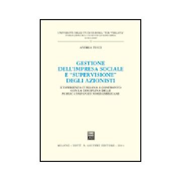 Gestione Dell'impresa Sociale E «supervisione» Degli Azionisti. L'esperienza  Italiana A Confronto Con La Disciplina Delle Public Companies Nordamericane - Tucci Andrea - Giuffre' - 9788814105494