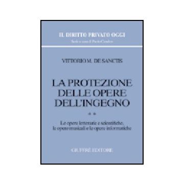 La Protezione Delle Opere Dell'ingegno  Le Opere Letterarie E Scientifiche, Le Opere Musicali E Le Opere Informatiche - De Sanctis Vittorio M. - Giuffre' - 9788814105920