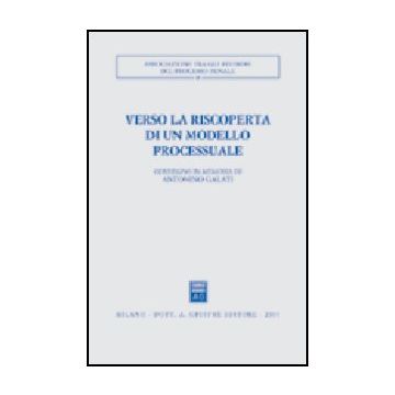 Verso La Riscoperta Di Un Modello Processuale. Atti Del Convegno In Memoria Di  Antonino Galati (caserta, 12-14 Ottobre 2001) -  - Giuffre' - 9788814106040