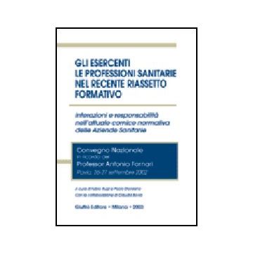 Gli Esercenti Le Professioni Sanitarie Nel Recente Riassetto Formativo. Interazioni  Responsabilita' Nell'attuale Cornice Normativa Delle Aziendee Sanitarie  - Buzzi F. ; Danesino P.  - Giuffre' - 9788814106200