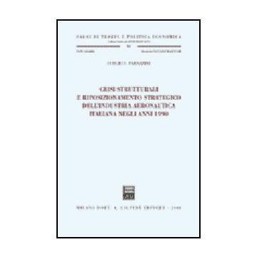 Crisi Strutturali E Riposizionamento Strategico Dell'industria Aeronautica  Italiana Negli Anni 1990 - Parazzini Sergio S. - Giuffre' - 9788814106408