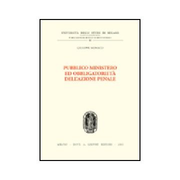 Pubblico Ministero Ed Obbligatorieta' Dell'azione Penale - Monaco Giuseppe - Giuffre' - 9788814106644