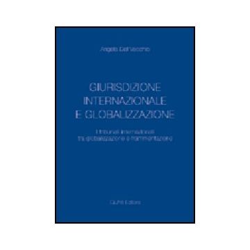 Giurisdizione Internazionale E Globalizzazione. I Tribunali Internazionali Tra  Globalizzazione E Frammentazione - Del Vecchio Angela - Giuffre' - 9788814106668