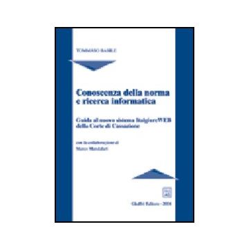 Conoscenza Della Norma E Ricerca Informatica. Guida Al Nuovo Sistema Italgiure  Web Della Corte Di Cassazione - Basile Tommaso - Giuffre' - 9788814107023