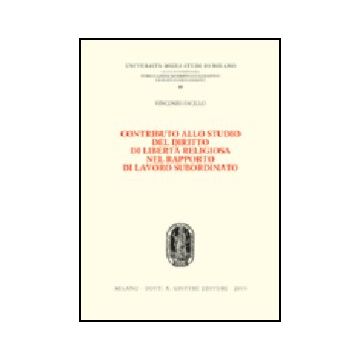 Contributo Allo Studio Del Diritto Di Liberta' Religiosa Nel Rapporto Di Lavoro  Subordinato - Pacillo Vincenzo - Giuffre' - 9788814107191