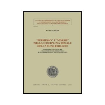Permesso E «norme» Nella Disciplina Penale Dell'abuso Edilizio. Il Permesso Di  Costruire Tra Governo Del Territorio Ed Interpretazione Sostanzialistica - Pighi Giorgio - Giuffre' - 9788814107429