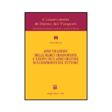 Assicurazione Delle Merci Trasportate E Azione Dell'assicuratore Nei Confronti  Del Vettore - Tincani Chiara - Giuffre' - 9788814107849