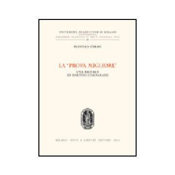 La «prova Migliore». Una Ricerca Di Diritto Comparato  - Ferrari Francesca - Giuffre' - 9788814108006