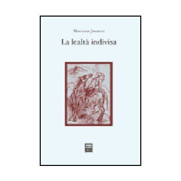 Lealta' Indivisa. Autonomia Soggettiva E Sacralita' Della Legge Alle Origini E  Nelle Tradizioni D'occidente - Jasonni Massimo - Giuffre' - 9788814108440