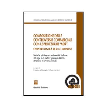 Composizione Delle Controversie Commerciali Con Le Procedure «adr». Opportunita' Per Le Imprese - Benigni F. ; Franzini F.  - Giuffre' - 9788814108518