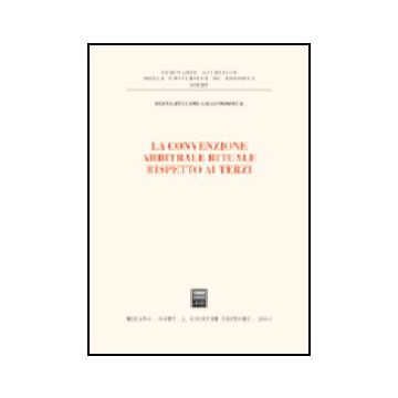 La Convenzione Arbitrale Rituale Rispetto Ai Terzi  - Zucconi Galli Fonseca Elena - Giuffre' - 9788814108938
