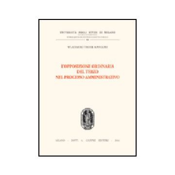 L' Opposizione Ordinaria Del Terzo Nel Processo Amministrativo  - Troise Mangoni Wladimiro - Giuffre' - 9788814108983