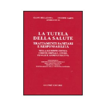 Tutela Della Salute. Trattamenti Sanitari E Responsabilita' Nella Giurisprudenza Costituzionale, Civile, Penale E Amministrativa - Bellagamba Gianni; Cariti Giuseppe; Del Re Andrea - Giuffre' - 9788814109102