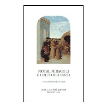 Notai, Miracoli E Culto Dei Santi. Pubblicita' E Autenticazione Del Sacro Tra  Xii E Xv Secolo. Atti Del Seminario Internazionale (roma, 5-7 Dicembre 2002) - Michetti R.  - Giuffre' - 9788814109164