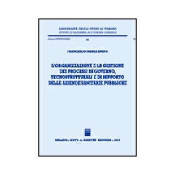 L' Organizzazione E La Gestione Dei Processi Di Governo, Tecnostrutturali E Di  Supporto Delle Aziende Sanitarie Pubbliche  - Spano Francesco M. - Giuffre' - 9788814109379