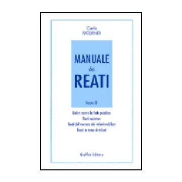 Manuale Dei Reati Delitti Contro La Fede Pubblica. Reati Societari. Reati Del Mercato Dei Valori Mobiliari. Reati In Tema Di Tributi - Paterniti Carlo - Giuffre' - 9788814109447